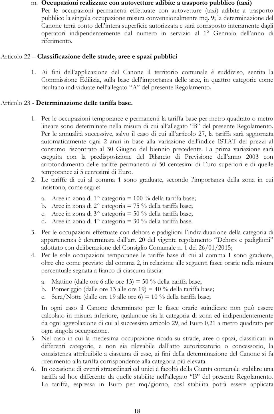 9; la determinazione del Canone terrà conto dell intera superficie autorizzata e sarà corrisposto interamente dagli operatori indipendentemente dal numero in servizio al 1 Gennaio dell anno di