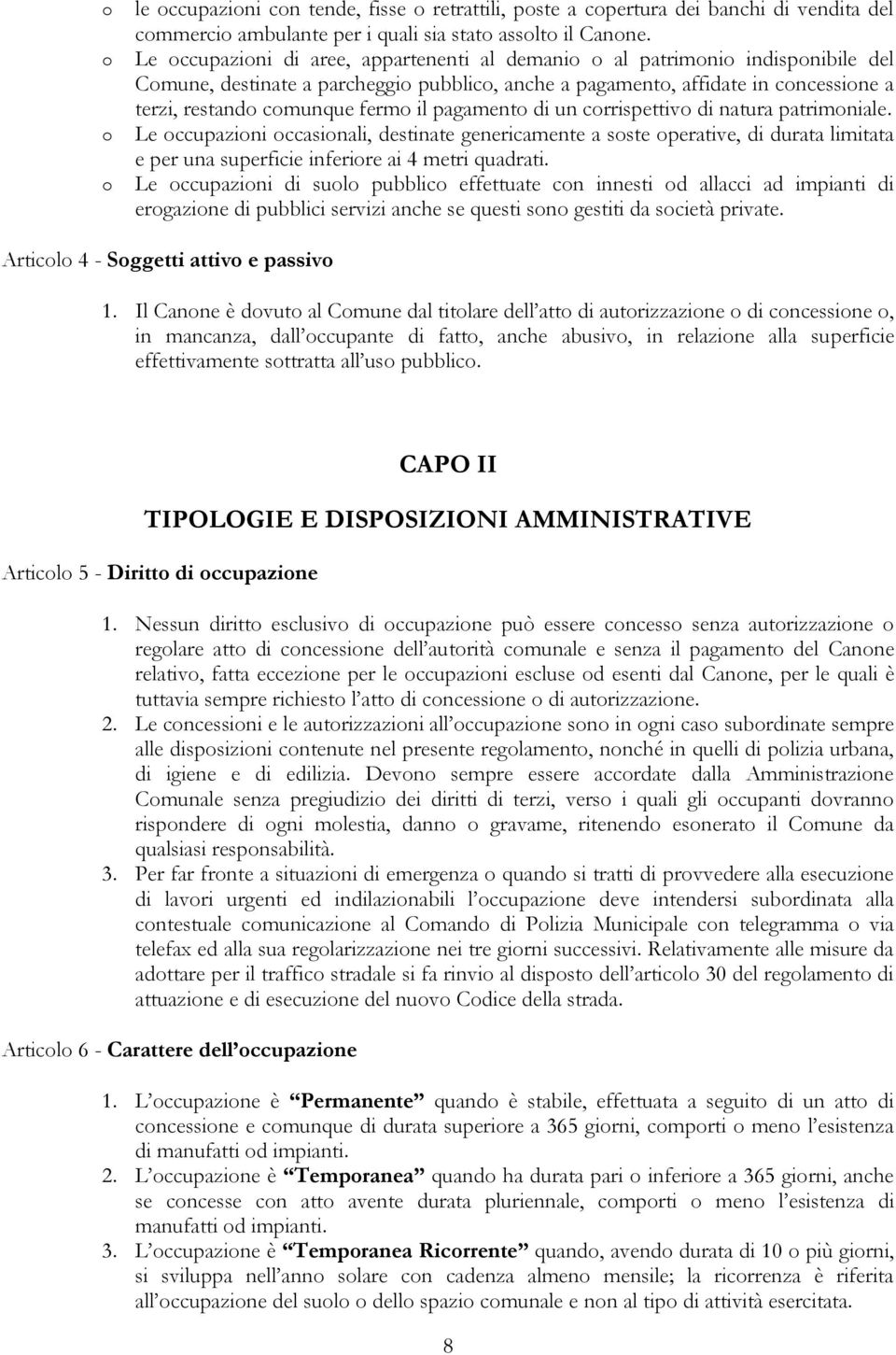 il pagamento di un corrispettivo di natura patrimoniale. Le occupazioni occasionali, destinate genericamente a soste operative, di durata limitata e per una superficie inferiore ai 4 metri quadrati.