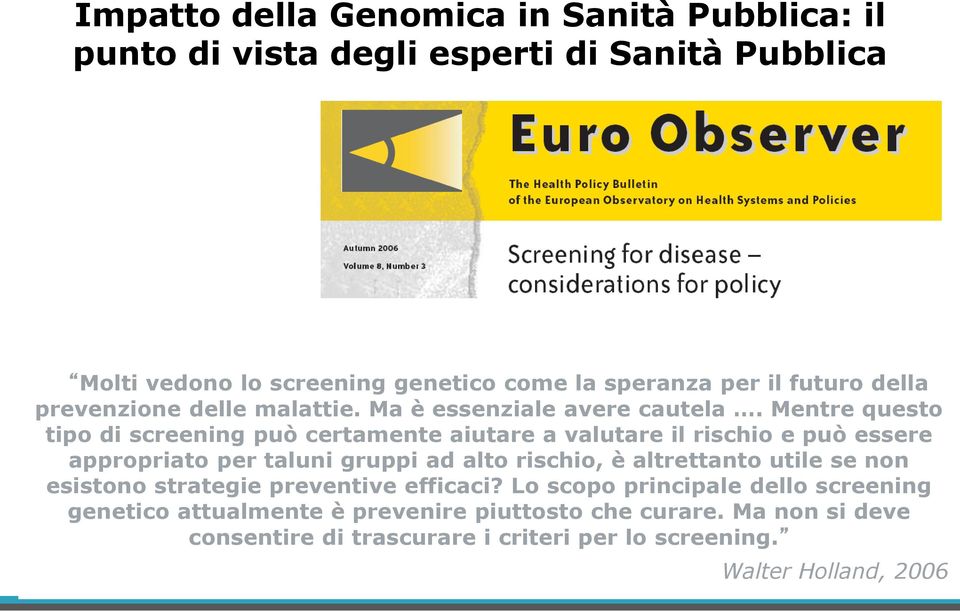 Mentre questo tipo di screening può certamente aiutare a valutare il rischio e può essere appropriato per taluni gruppi ad alto rischio, è altrettanto