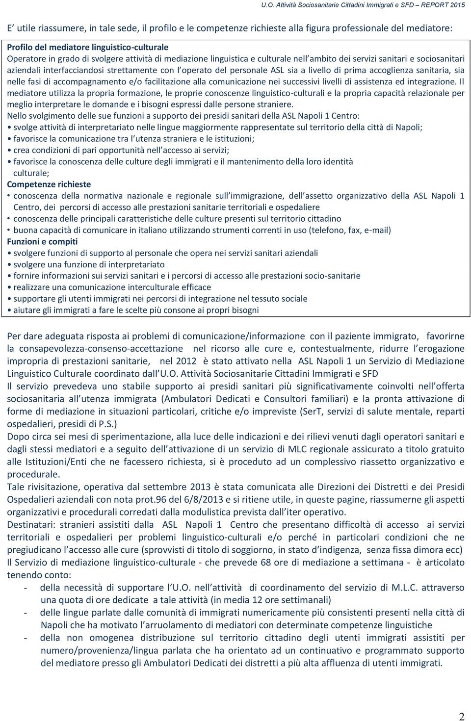 sanitaria, sia nelle fasi di accompagnamento e/o facilitazione alla comunicazione nei successivi livelli di assistenza ed integrazione.