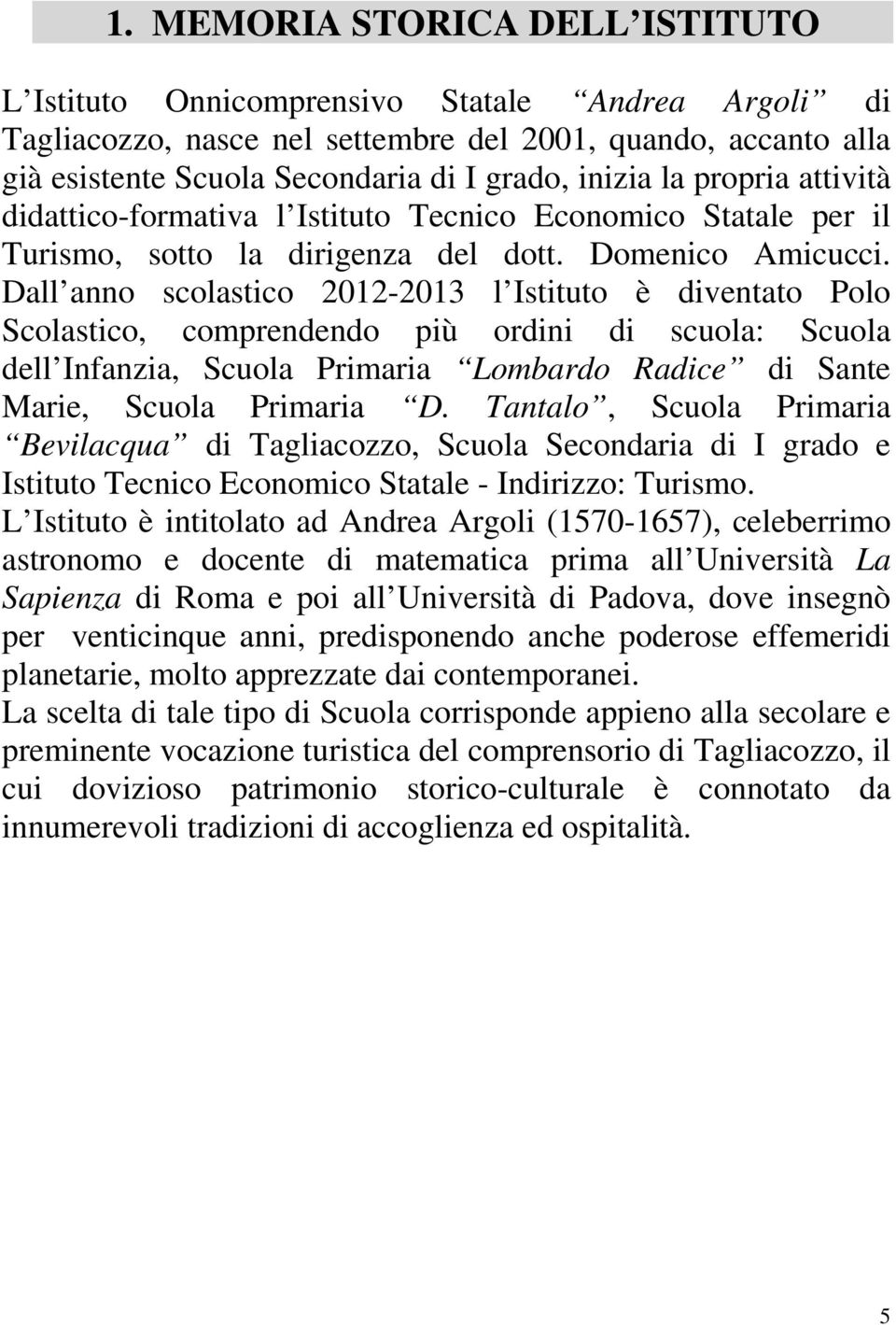 Dall anno scolastico 2012-2013 l Istituto è diventato Polo Scolastico, comprendendo più ordini di scuola: Scuola dell Infanzia, Scuola Primaria Lombardo Radice di Sante Marie, Scuola Primaria D.