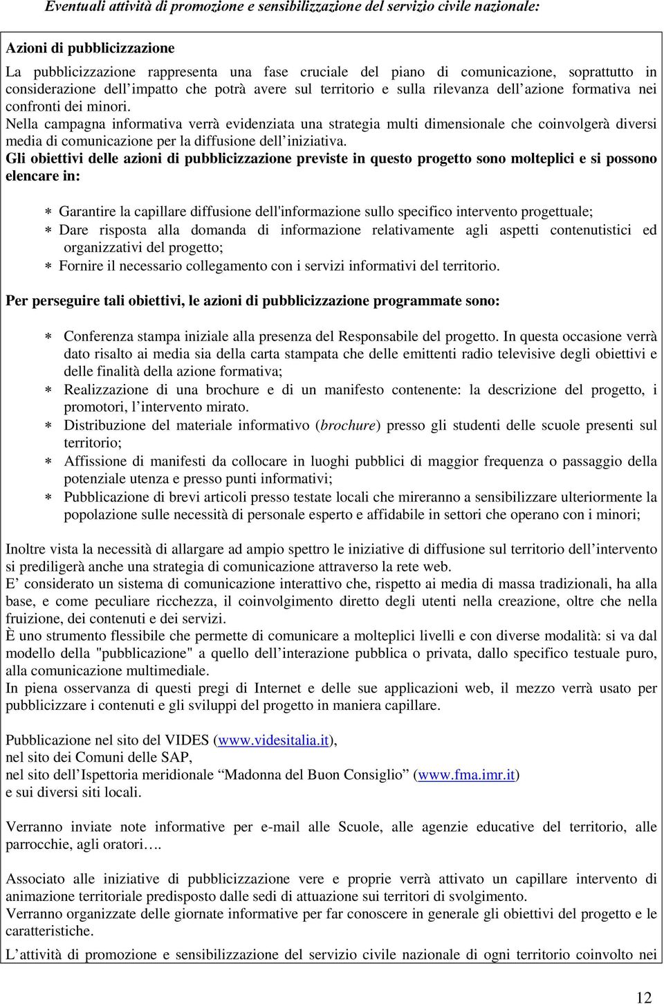 Nella campagna informativa verrà evidenziata una strategia multi dimensionale che coinvolgerà diversi media di comunicazione per la diffusione dell iniziativa.