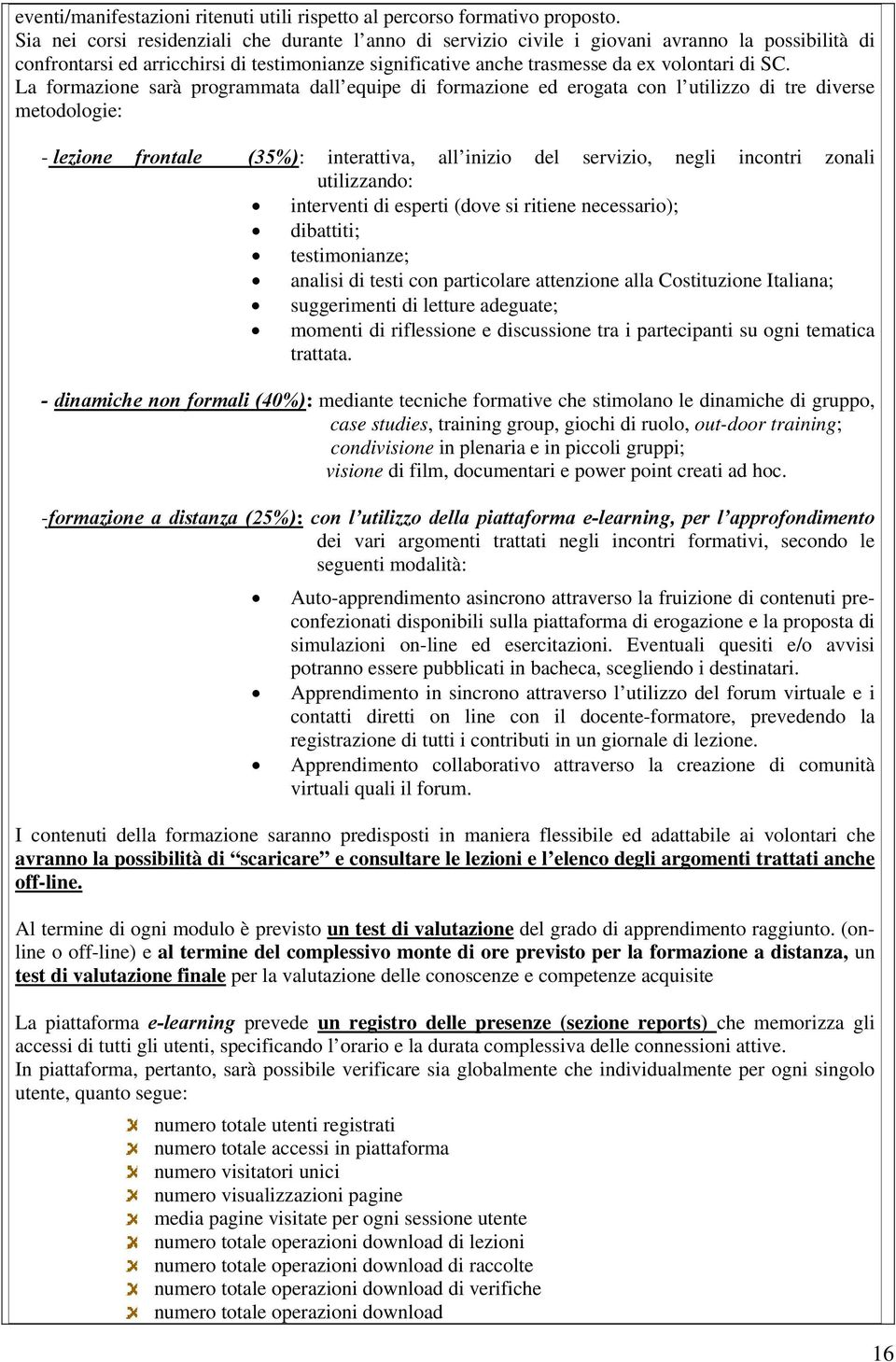 La formazione sarà programmata dall equipe di formazione ed erogata con l utilizzo di tre diverse metodologie: - lezione frontale (35%): interattiva, all inizio del servizio, negli zonali