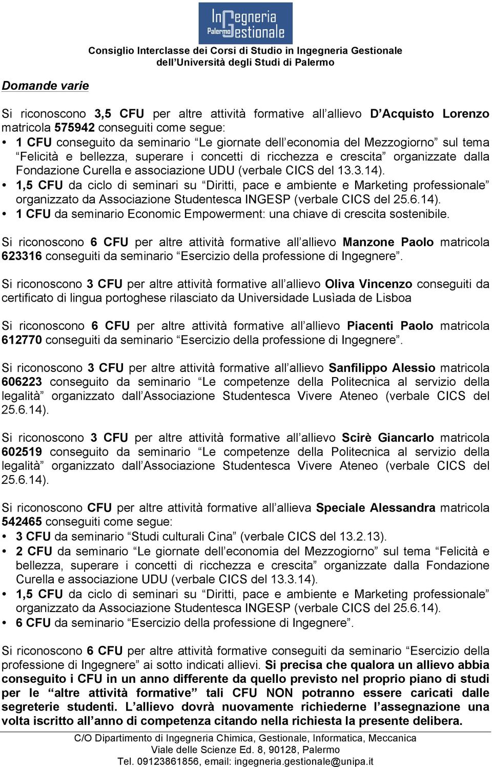 (verbale CICS del 1..14). 1, CFU da ciclo di seminari su Diritti, pace e ambiente e Marketing professionale organizzato da Associazione Studentesca INGESP (verbale CICS del 2..14). 1 CFU da seminario Economic Empowerment: una chiave di crescita sostenibile.