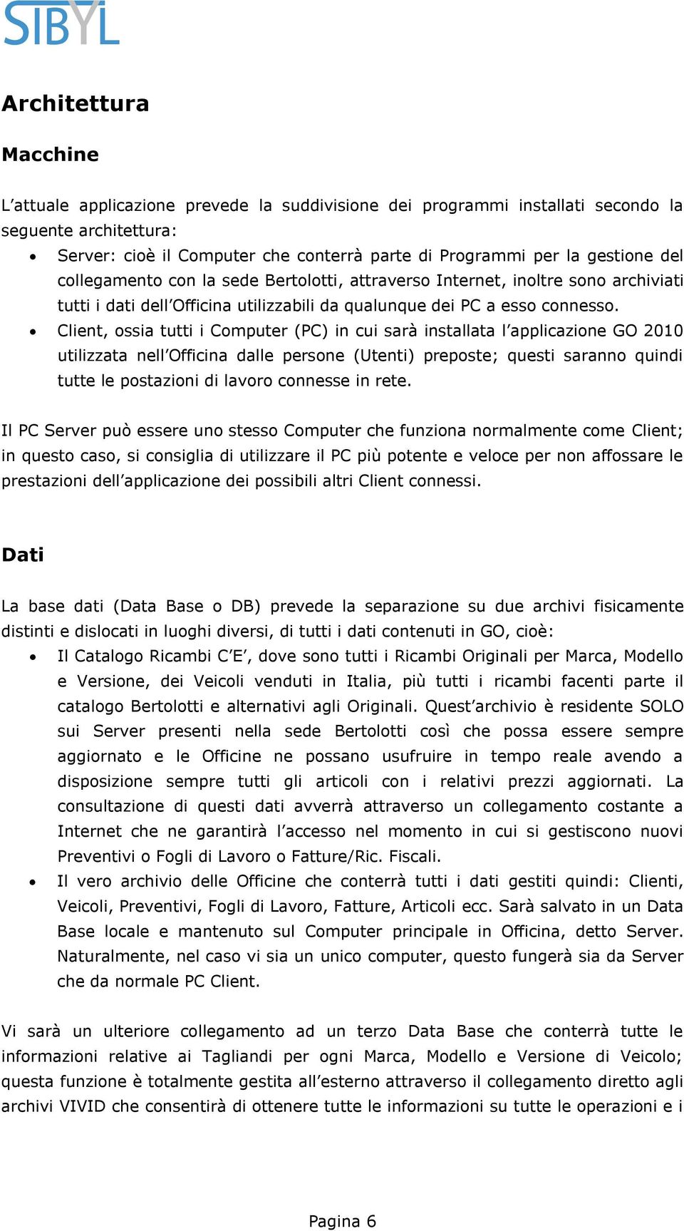 Client, ossia tutti i Computer (PC) in cui sarà installata l applicazione GO 2010 utilizzata nell Officina dalle persone (Utenti) preposte; questi saranno quindi tutte le postazioni di lavoro