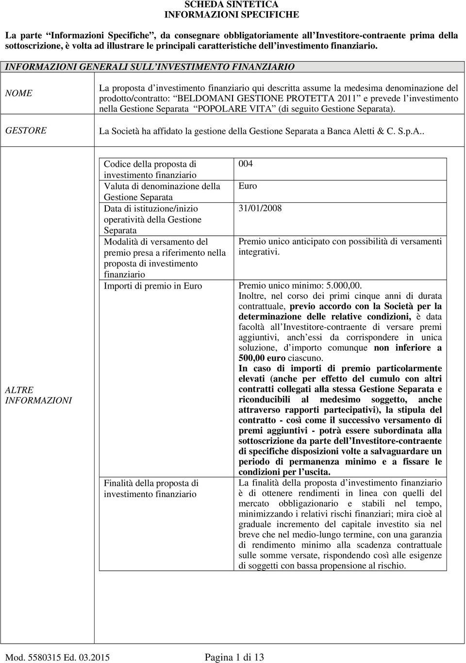 INFORMAZIONI GENERALI SULL INVESTIMENTO FINANZIARIO NOME GESTORE La proposta d investimento finanziario qui descritta assume la medesima denominazione del prodotto/contratto: BELDOMANI GESTIONE