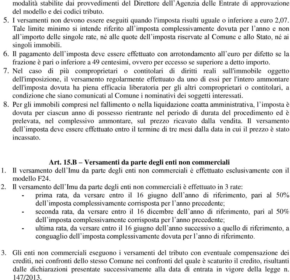 Tale limite minimo si intende riferito all imposta complessivamente dovuta per l anno e non all importo delle singole rate, né alle quote dell imposta riservate al Comune e allo Stato, né ai singoli