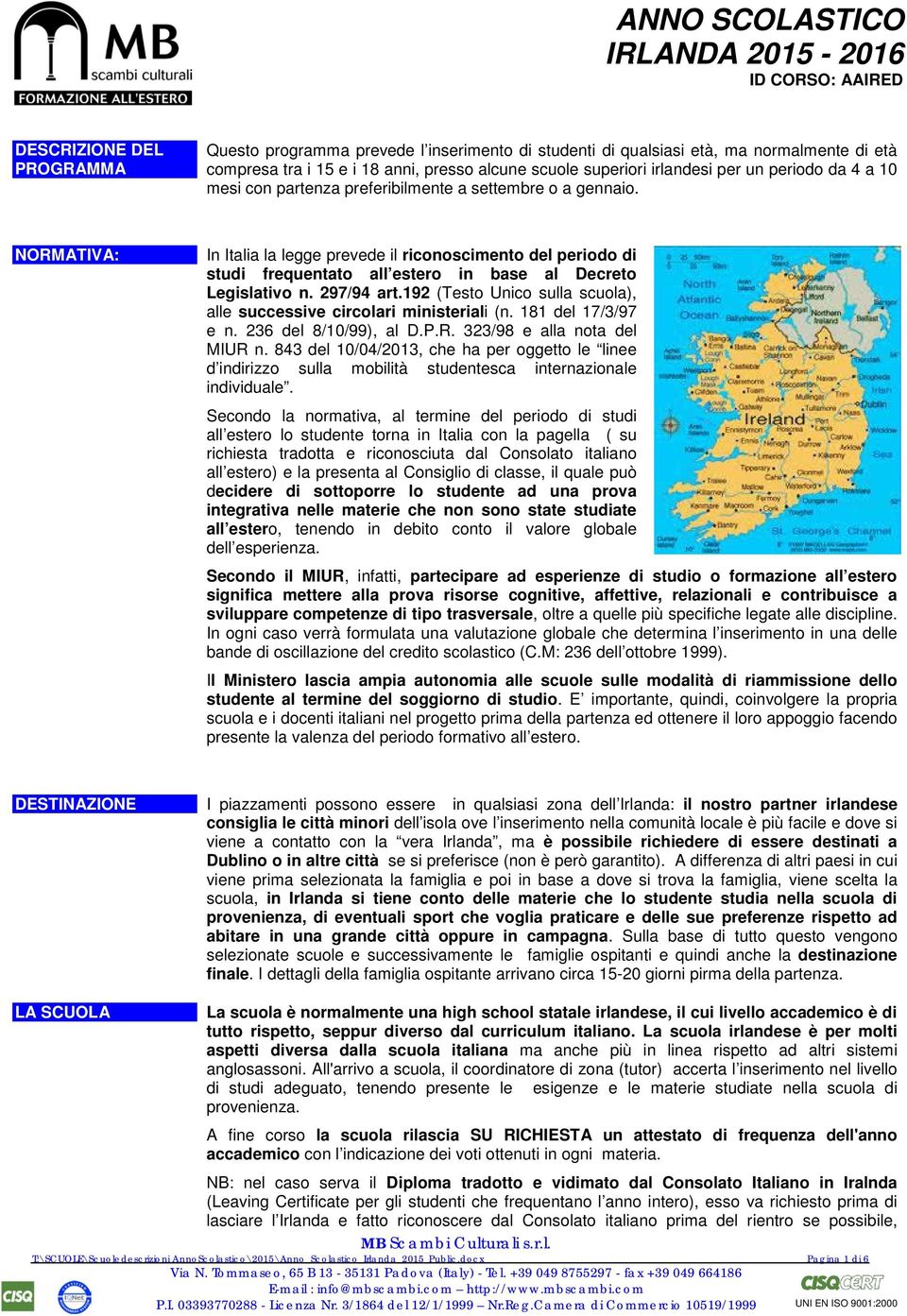 NORMATIVA: In Italia la legge prevede il riconoscimento del periodo di studi frequentato all estero in base al Decreto Legislativo n. 297/94 art.