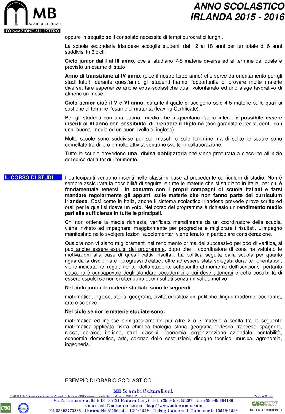 quale è previsto un esame di stato Anno di transizione al IV anno, (cioè il nostro terzo anno) che serve da orientamento per gli studi futuri: durante quest anno gli studenti hanno l opportunità di