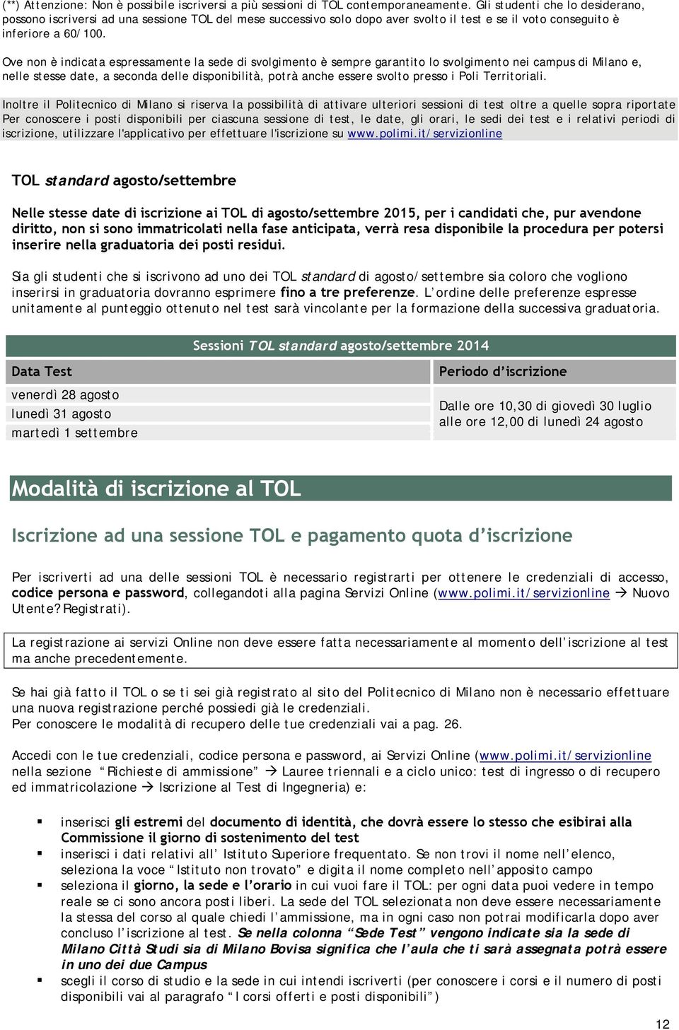 Ove non è indicata espressamente la sede di svolgimento è sempre garantito lo svolgimento nei campus di Milano e, nelle stesse date, a seconda delle disponibilità, potrà anche essere svolto presso i