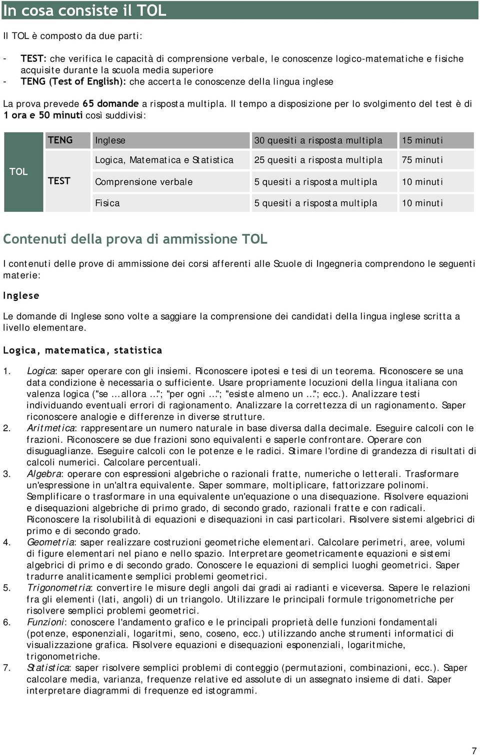 Il tempo a disposizione per lo svolgimento del test è di 1 ora e 50 minuti così suddivisi: TENG Inglese 30 quesiti a risposta multipla 15 minuti TOL TEST Logica, Matematica e Statistica 25 quesiti a