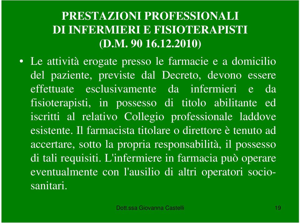 infermieri e da fisioterapisti, in possesso di titolo abilitante ed iscritti al relativo Collegio professionale laddove esistente.