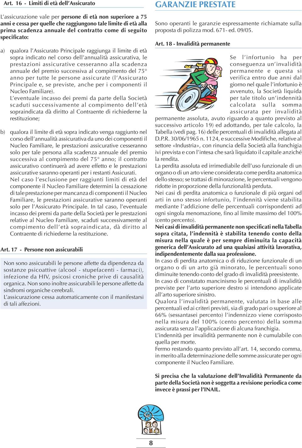 annuale del premio successiva al compimento del 75 anno per tutte le persone assicurate (l Assicurato Principale e, se previste, anche per i componenti il Nucleo Familiare).