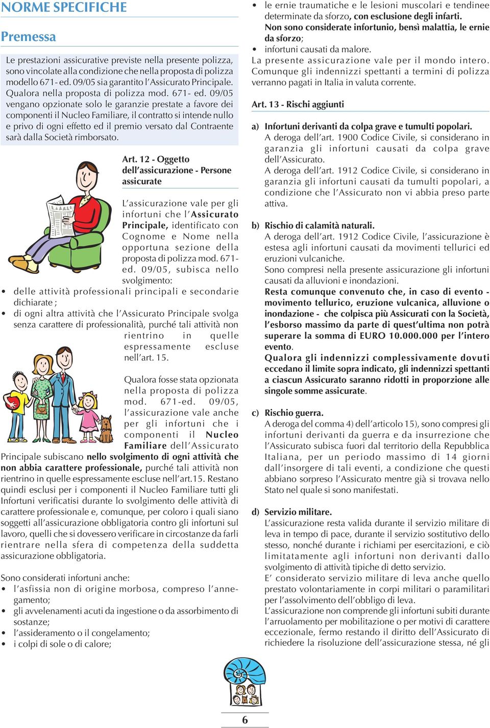 09/05 vengano opzionate solo le garanzie prestate a favore dei componenti il Nucleo Familiare, il contratto si intende nullo e privo di ogni effetto ed il premio versato dal Contraente sarà dalla