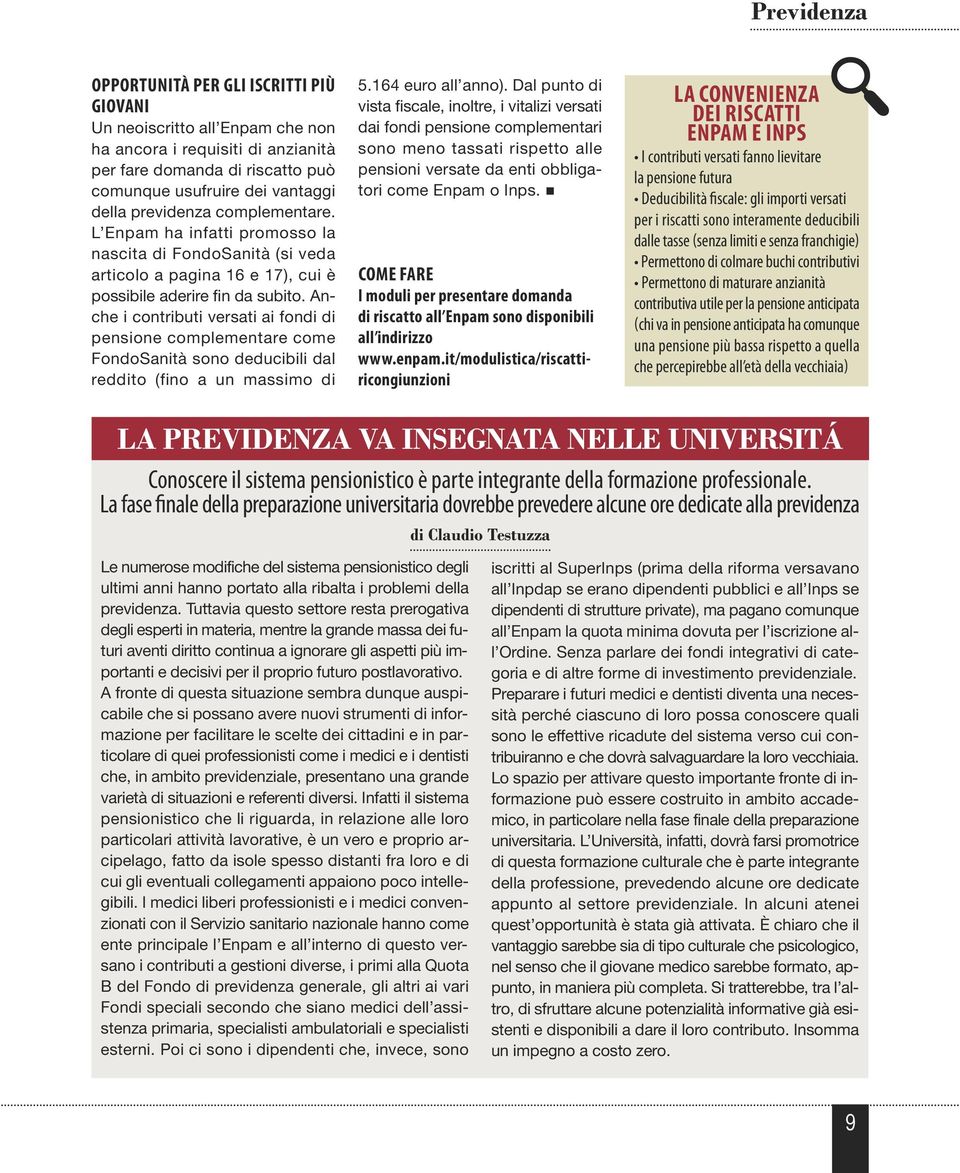 Anche i contributi versati ai fondi di pensione complementare come FondoSanità sono deducibili dal reddito (fino a un massimo di 5.164 euro all anno).