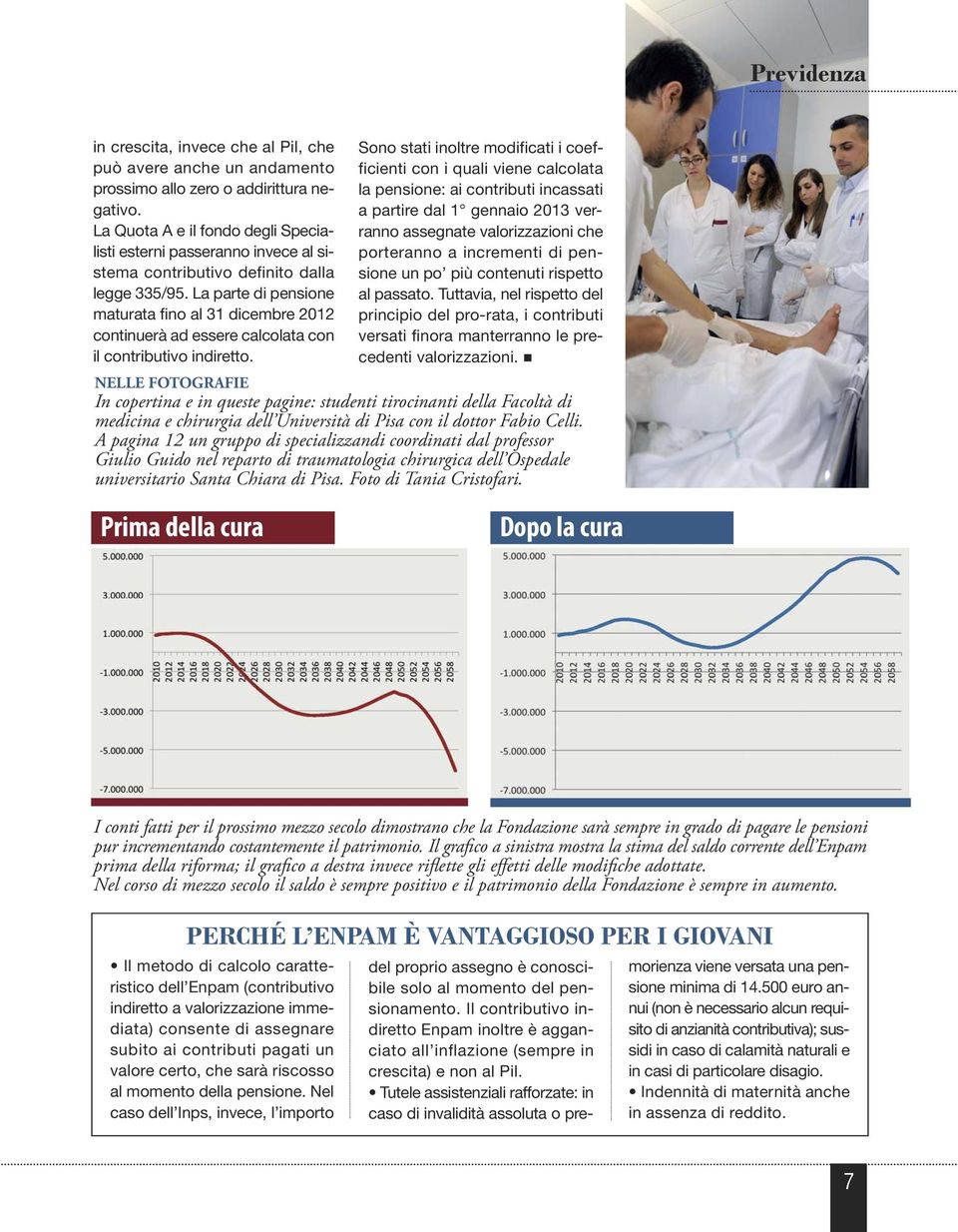 La parte di pensione maturata fino al 31 dicembre 2012 continuerà ad essere calcolata con il contributivo indiretto.