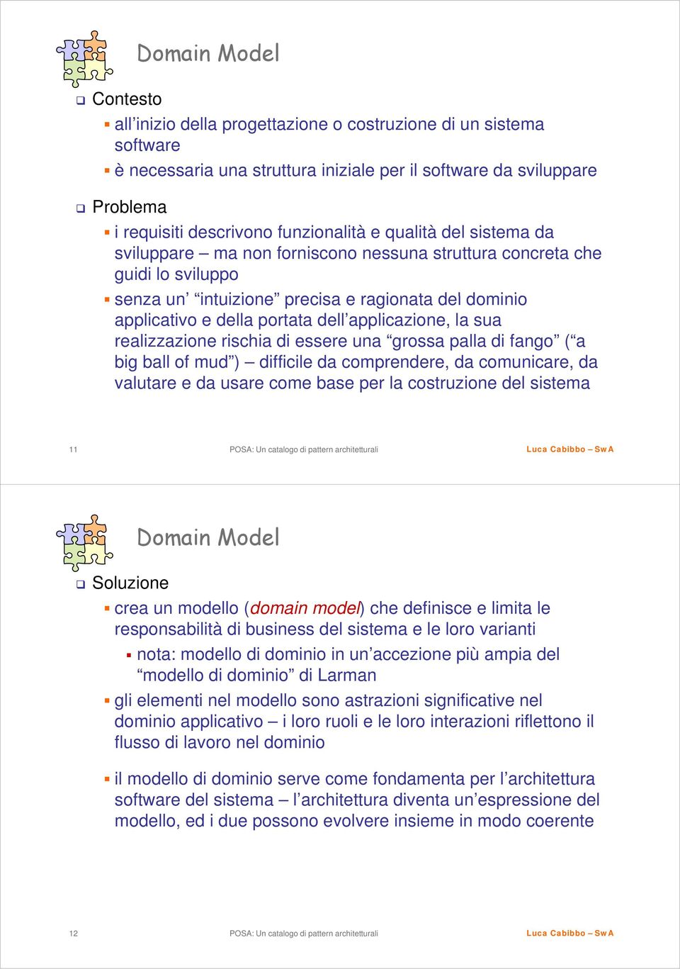 dell applicazione, la sua realizzazione rischia di essere una grossa palla di fango ( a big ball of mud ) difficile da comprendere, da comunicare, da valutare e da usare come base per la costruzione