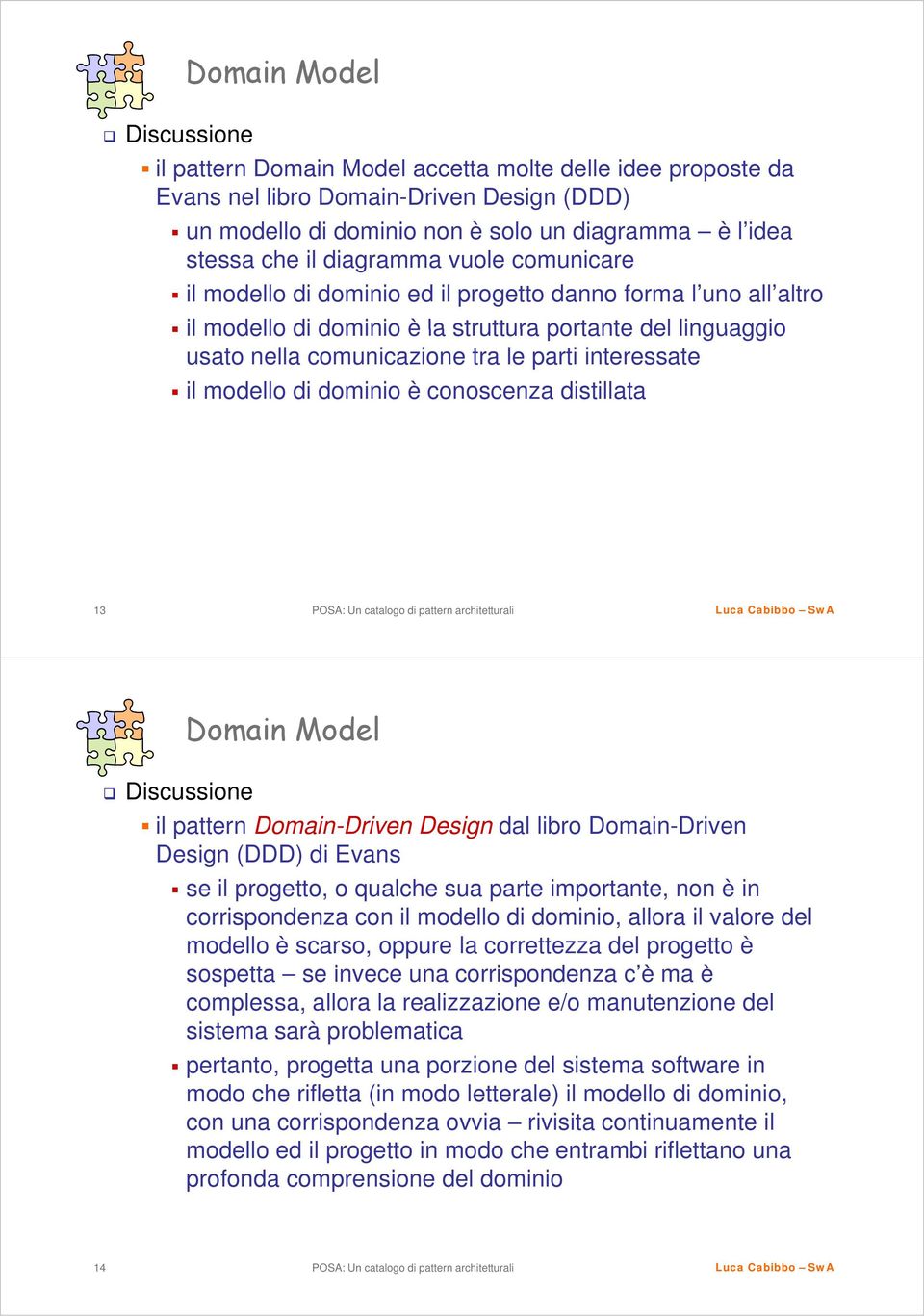 interessate il modello di dominio è conoscenza distillata 13 Domain Model Discussione il pattern Domain-Driven Design dal libro Domain-Driven Design (DDD) di Evans se il progetto, o qualche sua parte