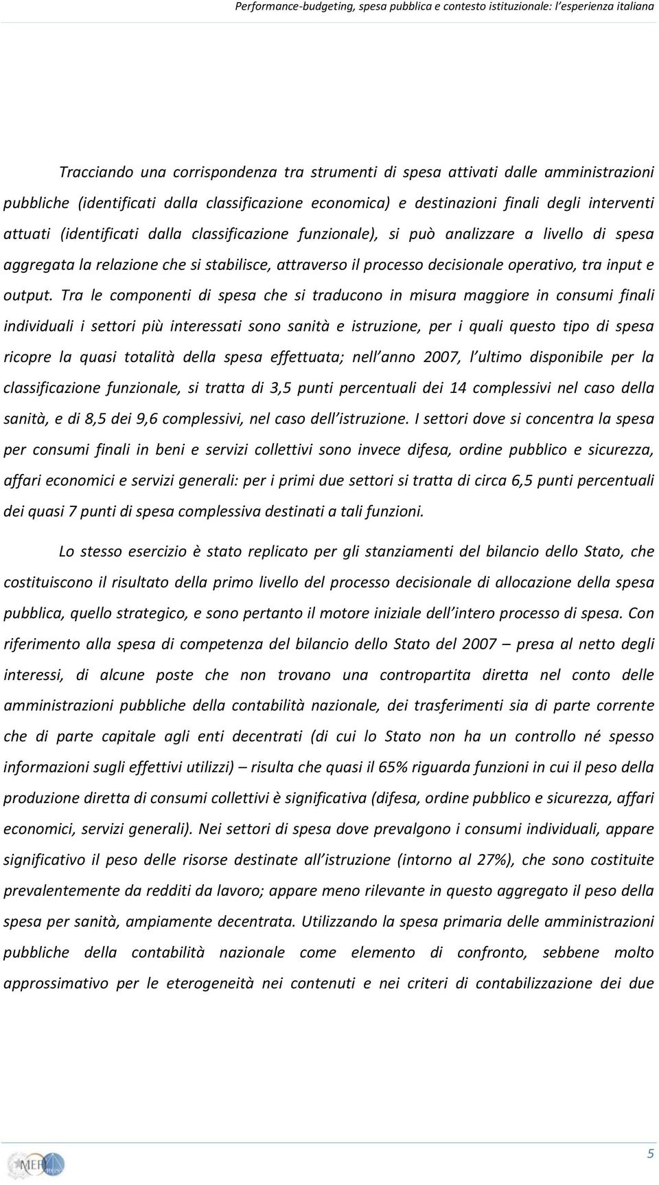 Tra le componenti di spesa che si traducono in misura maggiore in consumi finali individuali i settori più interessati sono sanità e istruzione, per i quali questo tipo di spesa ricopre la quasi