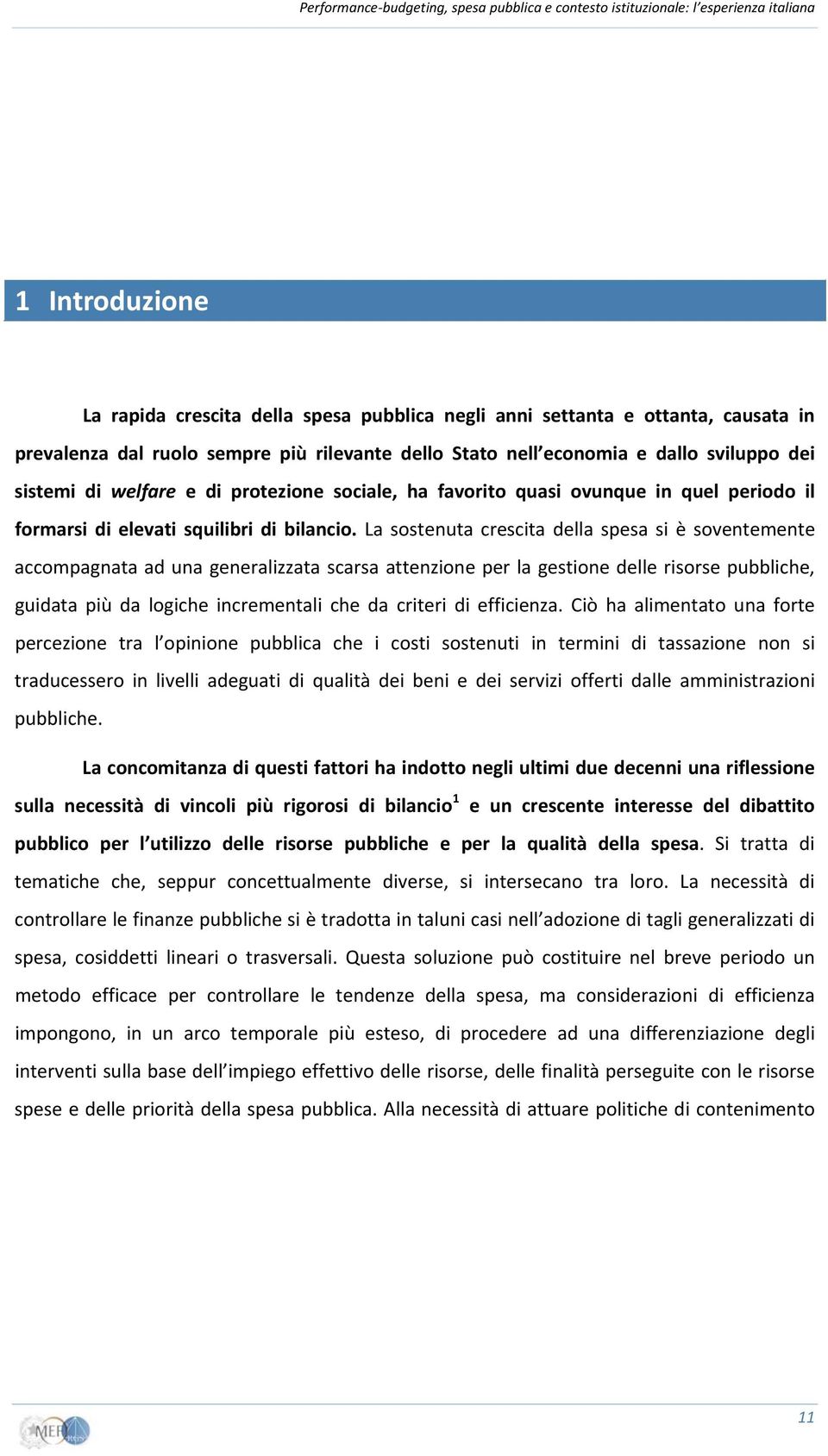 La sostenuta crescita della spesa si è soventemente accompagnata ad una generalizzata scarsa attenzione per la gestione delle risorse pubbliche, guidata più da logiche incrementali che da criteri di