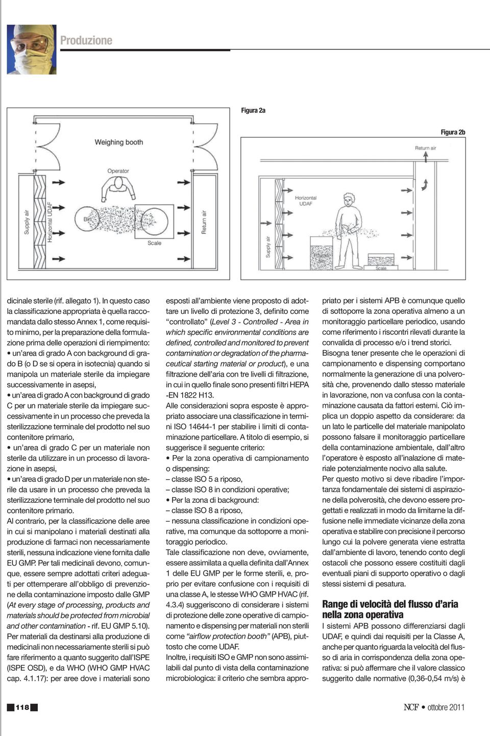 di grado A con background di grado B (o D se si opera in isotecnia) quando si manipola un materiale sterile da impiegare successivamente in asepsi, un area di grado A con background di grado C per un