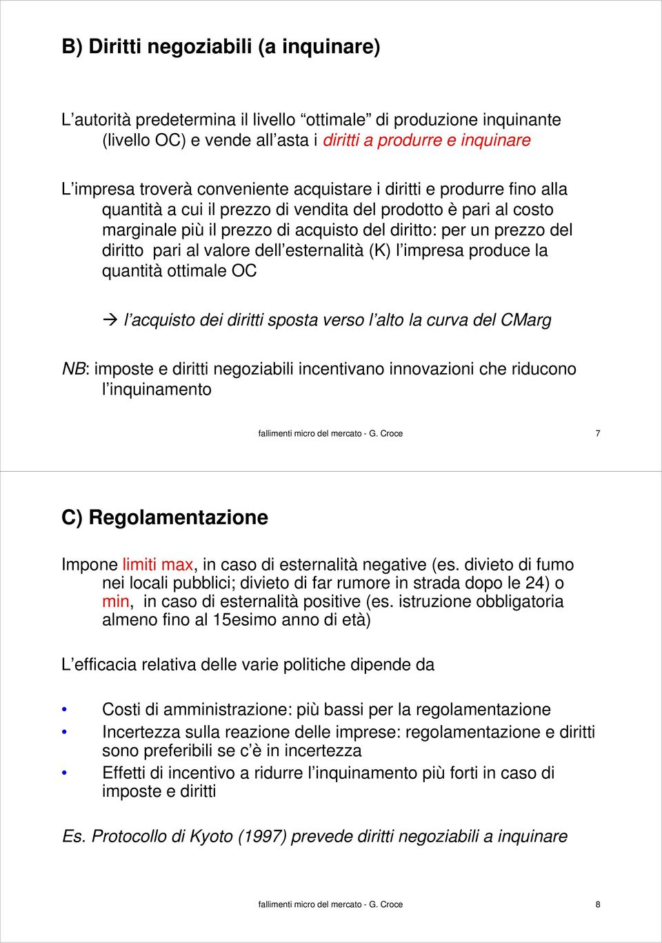 dell esternalità (K) l impresa produce la quantità ottimale OC l acquisto dei diritti sposta verso l alto la curva del CMarg NB: imposte e diritti negoziabili incentivano innovazioni che riducono l