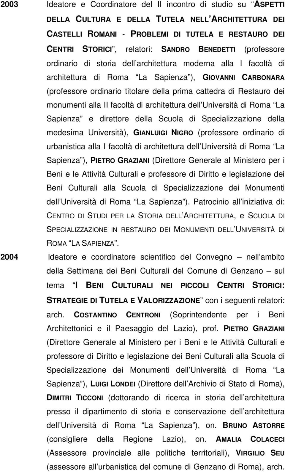 di Restauro dei monumenti alla II facoltà di architettura dell Università di Roma La Sapienza e direttore della Scuola di Specializzazione della medesima Università), GIANLUIGI NIGRO (professore