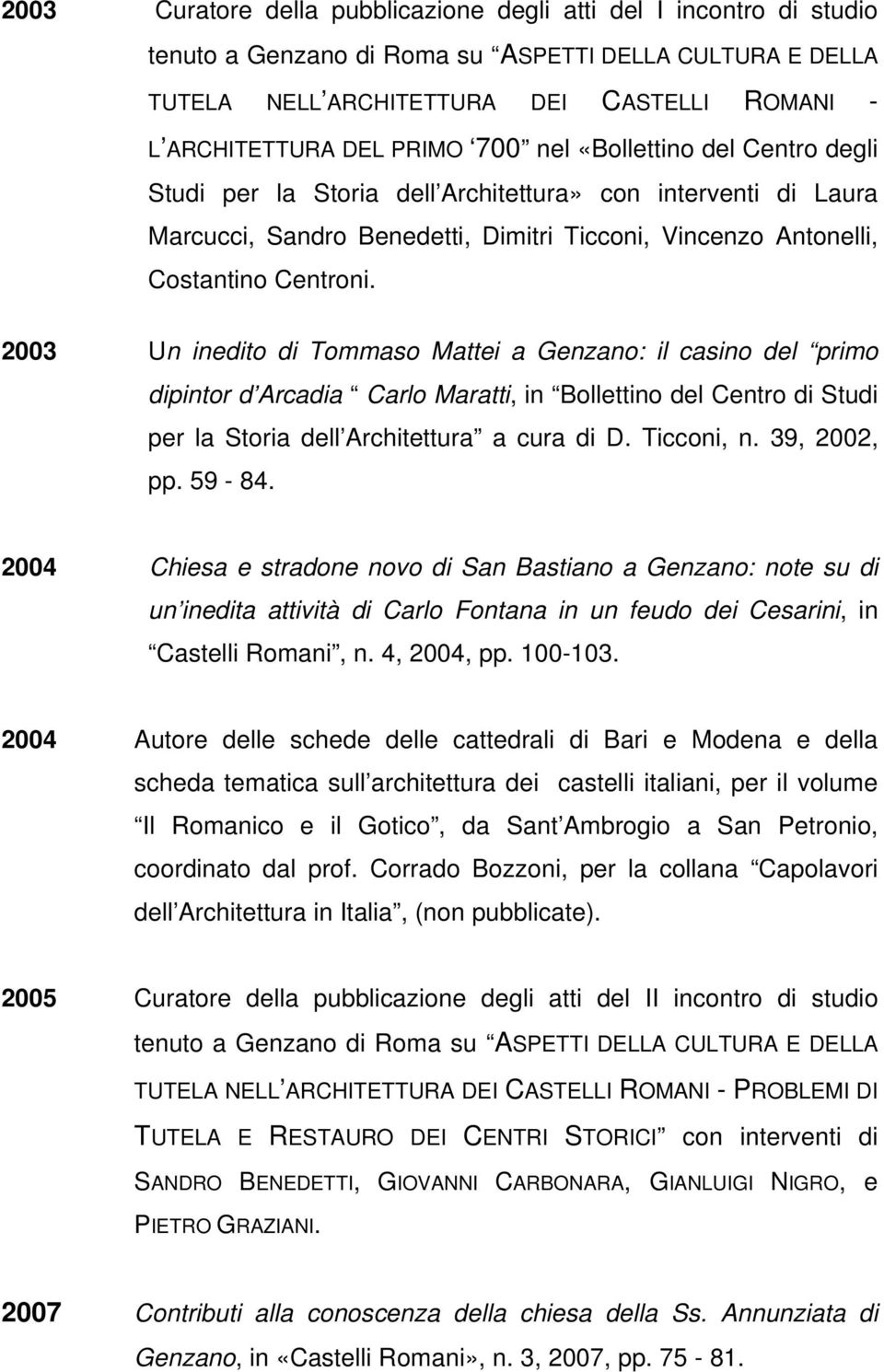 2003 Un inedito di Tommaso Mattei a Genzano: il casino del primo dipintor d Arcadia Carlo Maratti, in Bollettino del Centro di Studi per la Storia dell Architettura a cura di D. Ticconi, n.