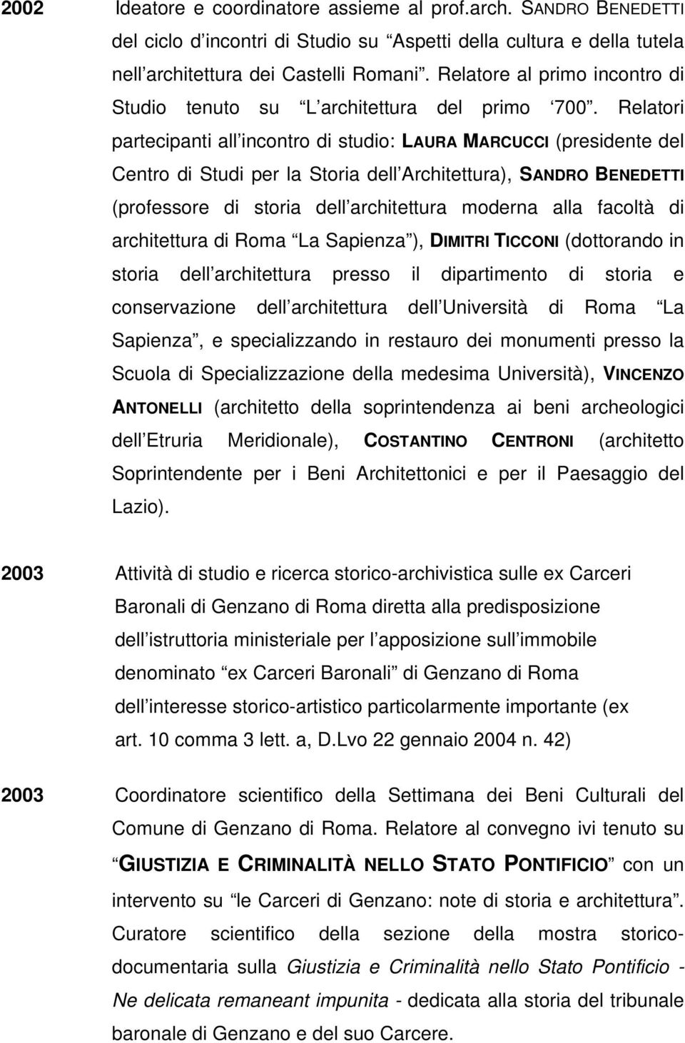 Relatori partecipanti all incontro di studio: LAURA MARCUCCI (presidente del Centro di Studi per la Storia dell Architettura), SANDRO BENEDETTI (professore di storia dell architettura moderna alla