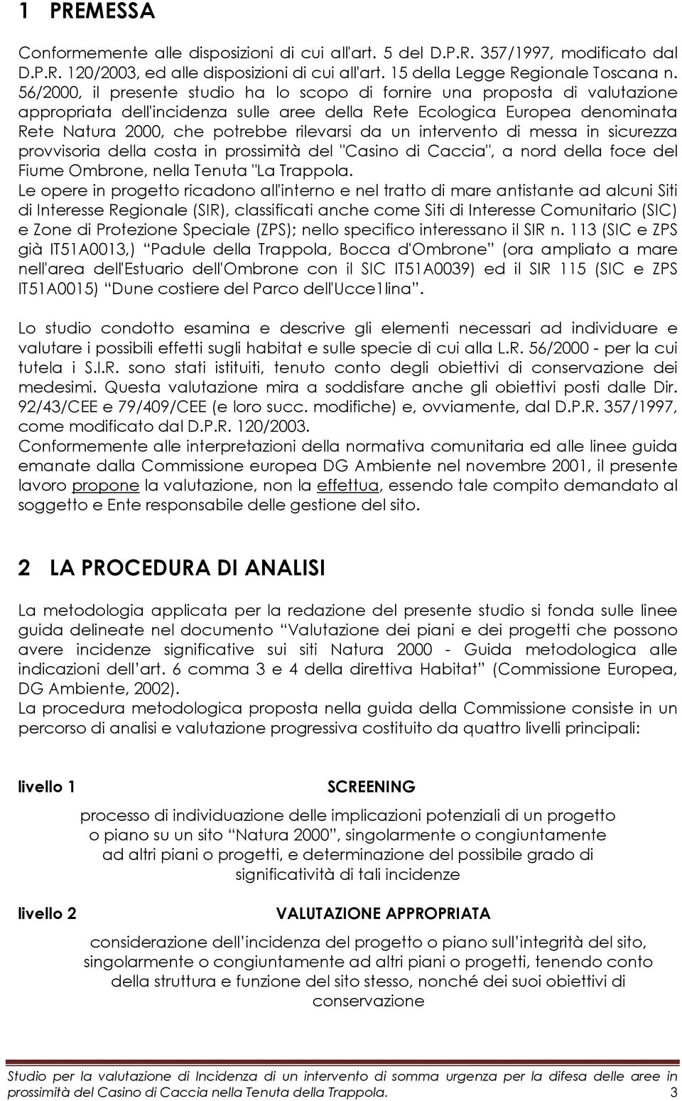 da un intervento di messa in sicurezza provvisoria della costa in prossimità del "Casino di Caccia", a nord della foce del Fiume Ombrone, nella Tenuta "La Trappola.