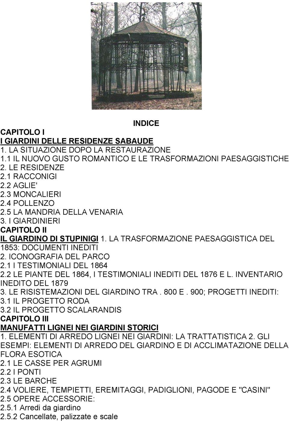 1 I TESTIMONIALI DEL 1864 2.2 LE PIANTE DEL 1864, I TESTIMONIALI INEDITI DEL 1876 E L. INVENTARIO INEDITO DEL 1879 3. LE RISISTEMAZIONI DEL GIARDINO TRA. 800 E. 900; PROGETTI INEDITI: 3.