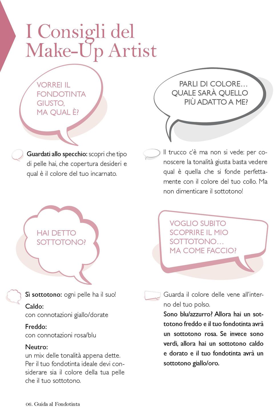 Il trucco c è ma non si vede: per conoscere la tonalità giusta basta vedere qual è quella che si fonde perfettamente con il colore del tuo collo. Ma non dimenticare il sottotono! HAI DETTO SOTTOTONO?