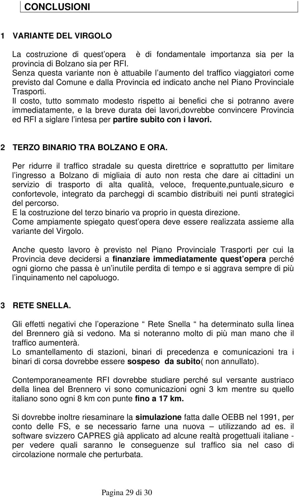 Il costo, tutto sommato modesto rispetto ai benefici che si potranno avere immediatamente, e la breve durata dei lavori,dovrebbe convincere Provincia ed RFI a siglare l intesa per partire subito con