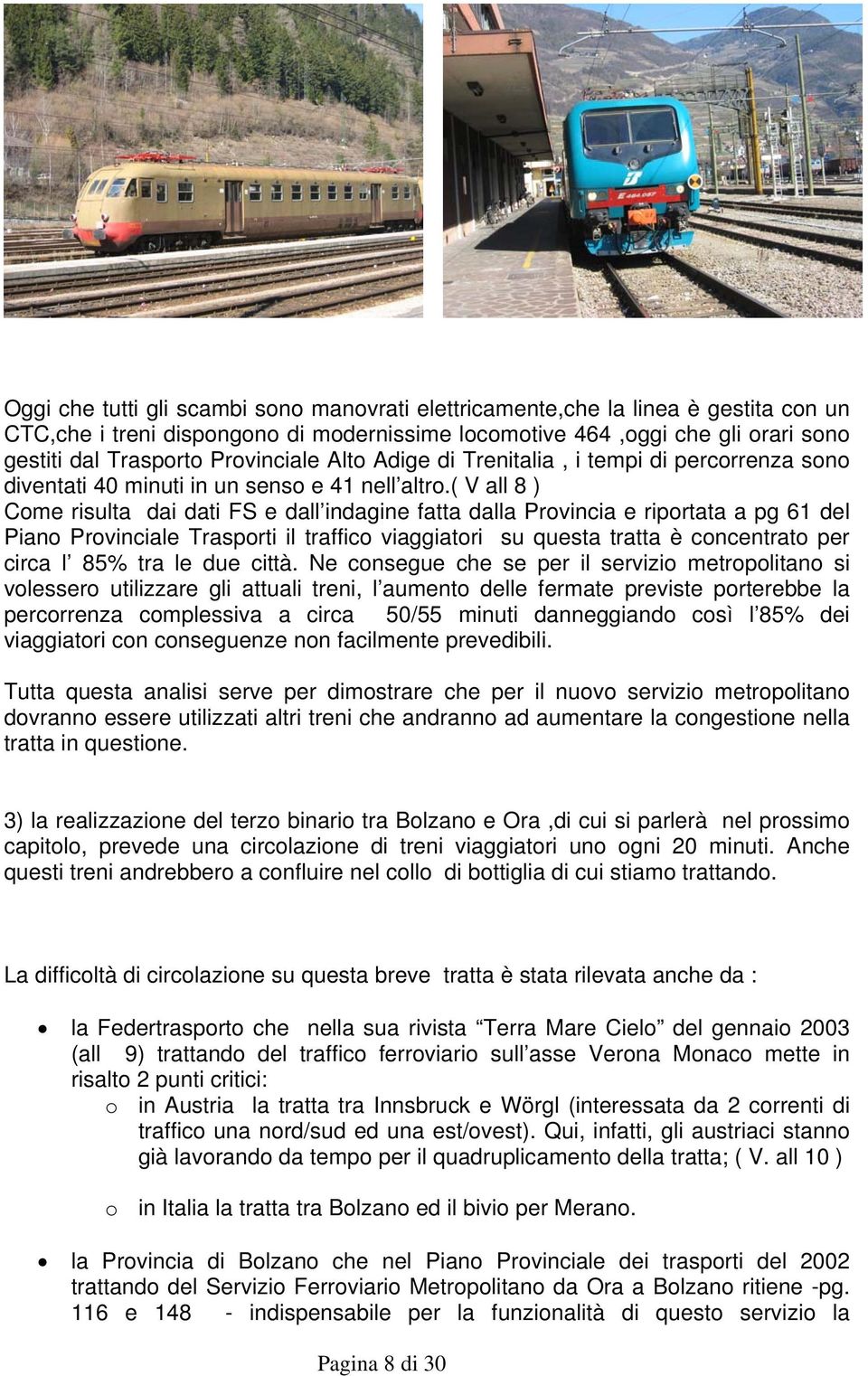 ( V all 8 ) Come risulta dai dati FS e dall indagine fatta dalla Provincia e riportata a pg 61 del Piano Provinciale Trasporti il traffico viaggiatori su questa tratta è concentrato per circa l 85%