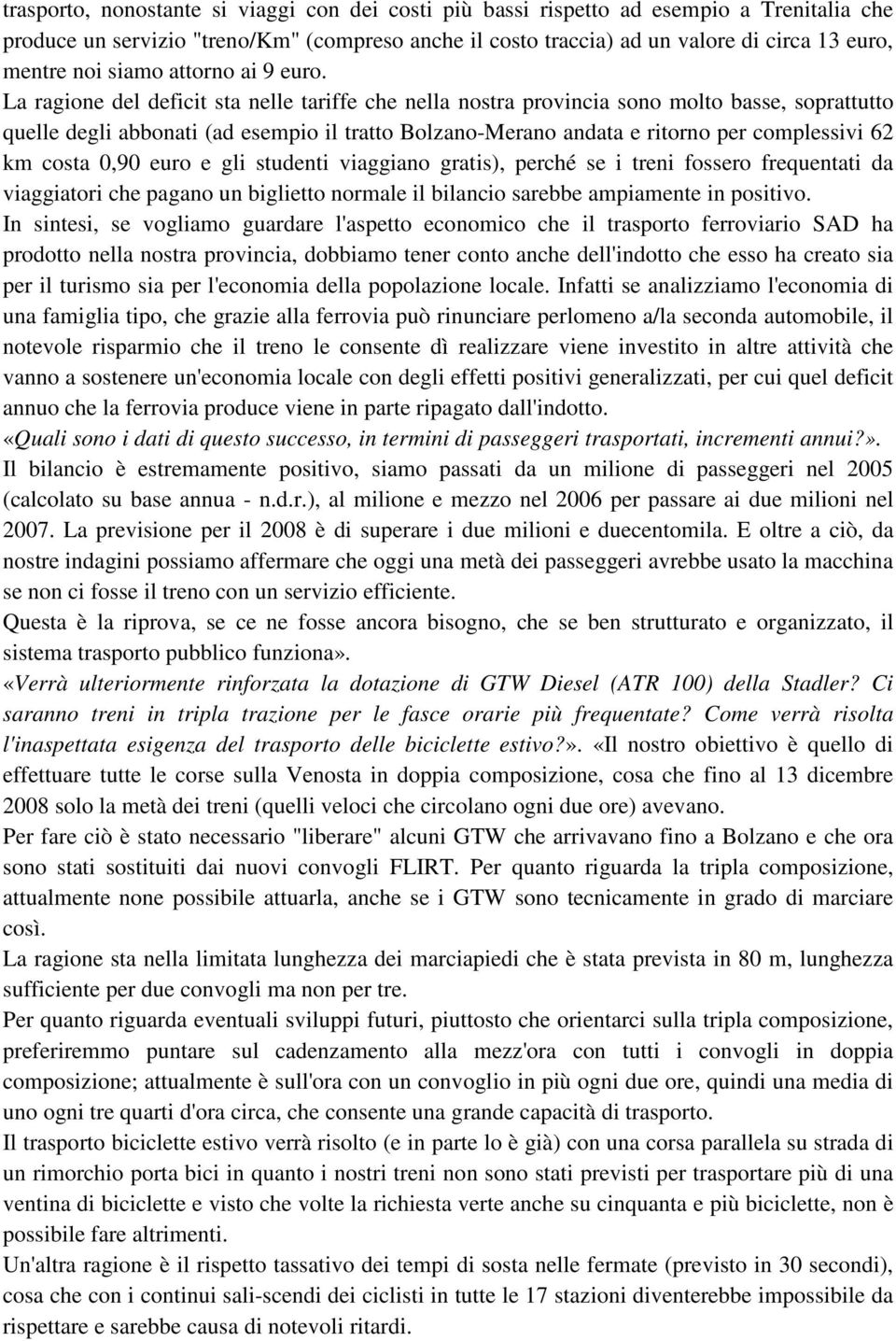 La ragione del deficit sta nelle tariffe che nella nostra provincia sono molto basse, soprattutto quelle degli abbonati (ad esempio il tratto Bolzano-Merano andata e ritorno per complessivi 62 km