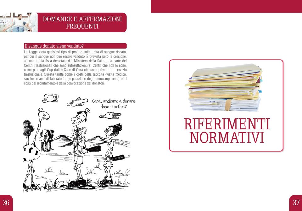 È prevista però la cessione, ad una tariffa fissa decretata dal Ministero della Salute, da parte dei Centri Trasfusionali che sono autosufficienti ai Centri che non lo