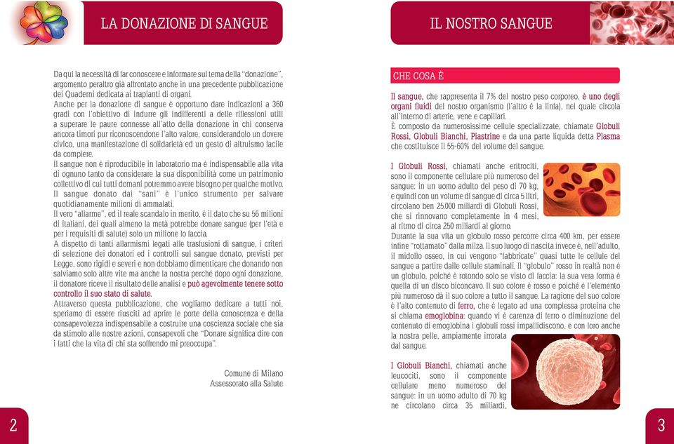 Anche per la donazione di sangue è opportuno dare indicazioni a 360 gradi con l obiettivo di indurre gli indifferenti a delle riflessioni utili a superare le paure connesse all atto della donazione