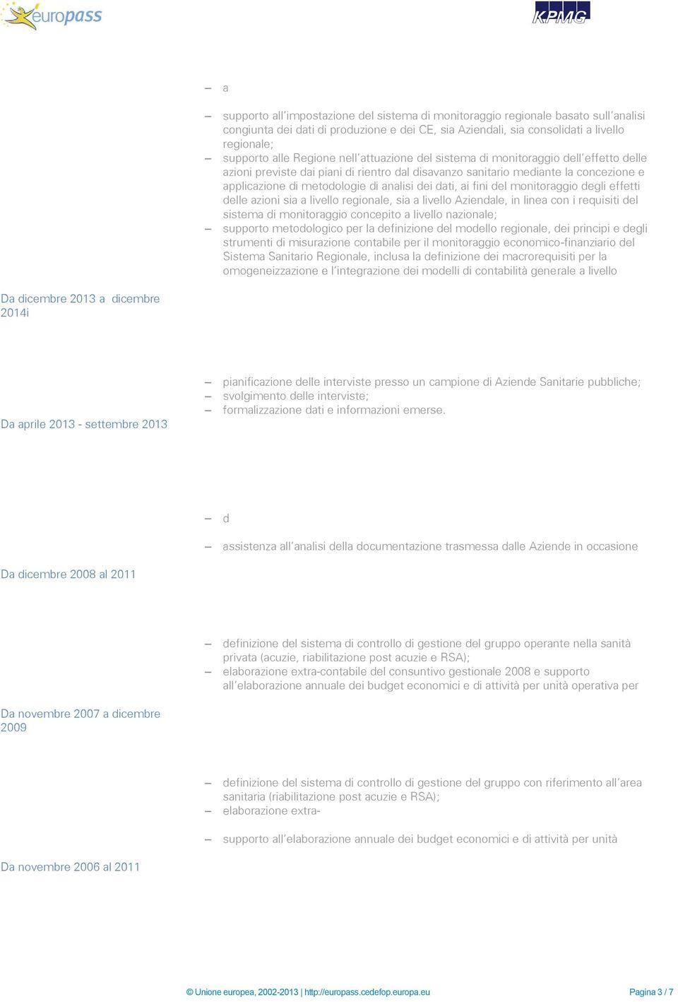 sistema di monitoraggio regionale basato sull analisi congiunta dei dati di produzione e dei CE, sia Aziendali, sia consolidati a livello regionale; µupporto alle Regione nell attuazione del sistema