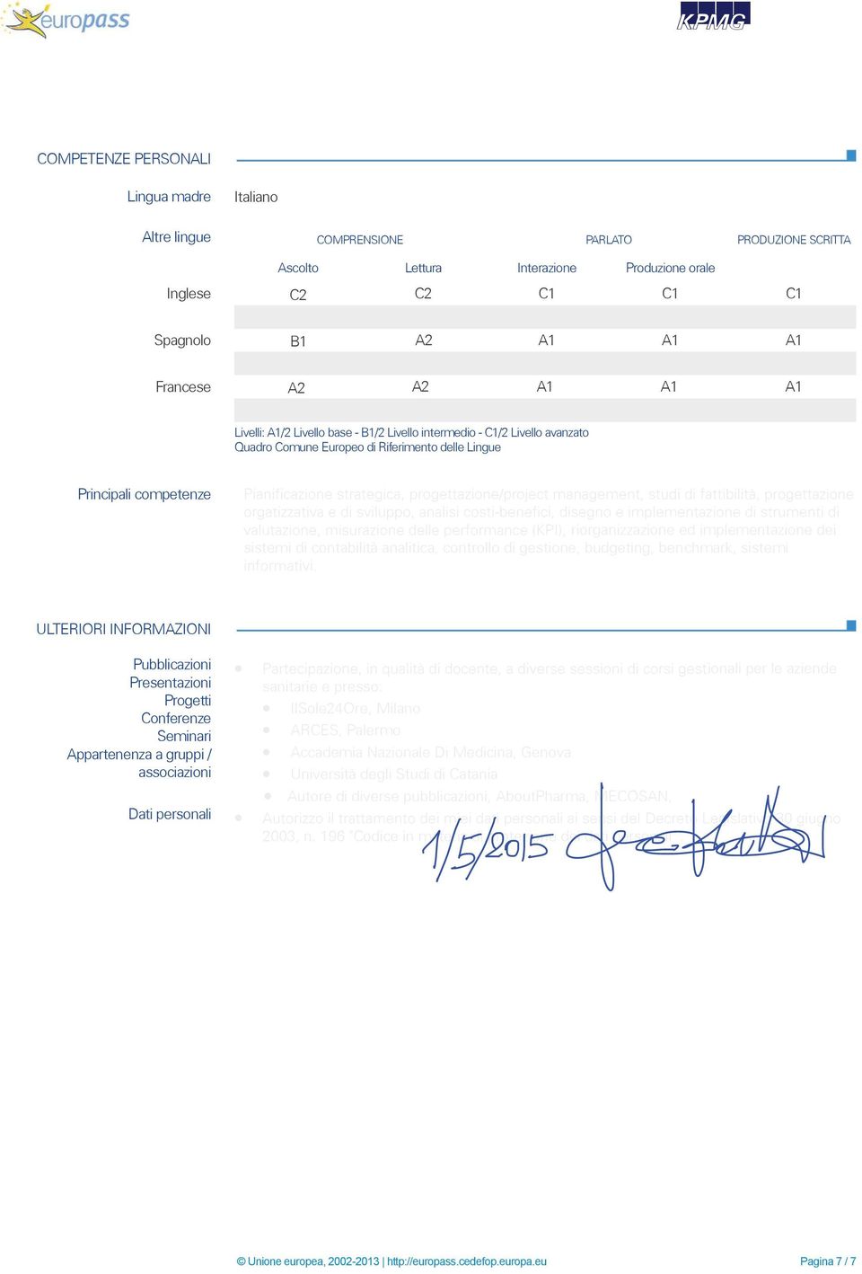 A2 A1 A1 A1 Francese A2 A2 A1 A1 A1 Livelli: A1/2 Livello base - B1/2 Livello intermedio - C1/2 Livello avanzato Quadro Comune Europeo di Riferimento delle Lingue Principali competenze õö øöùöú ûöüøý