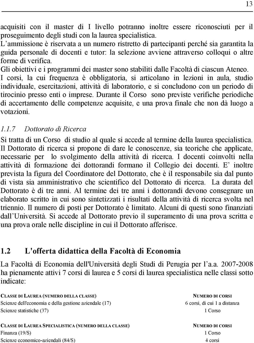 Gli obiettivi e i programmi dei master sono stabiliti dalle Facoltà di ciascun Ateneo.