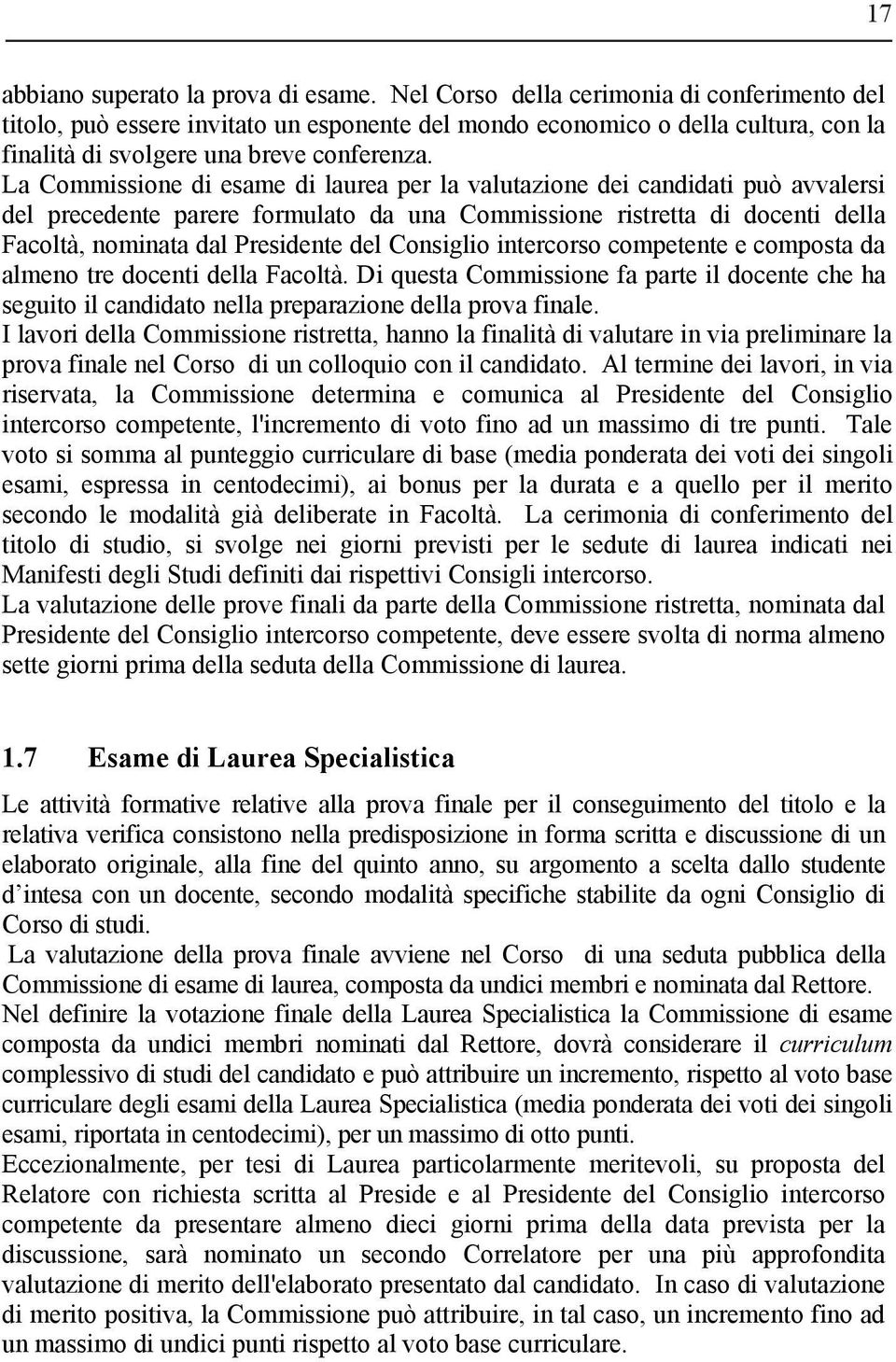 La Commissione di esame di laurea per la valutazione dei candidati può avvalersi del precedente parere formulato da una Commissione ristretta di docenti della Facoltà, nominata dal Presidente del