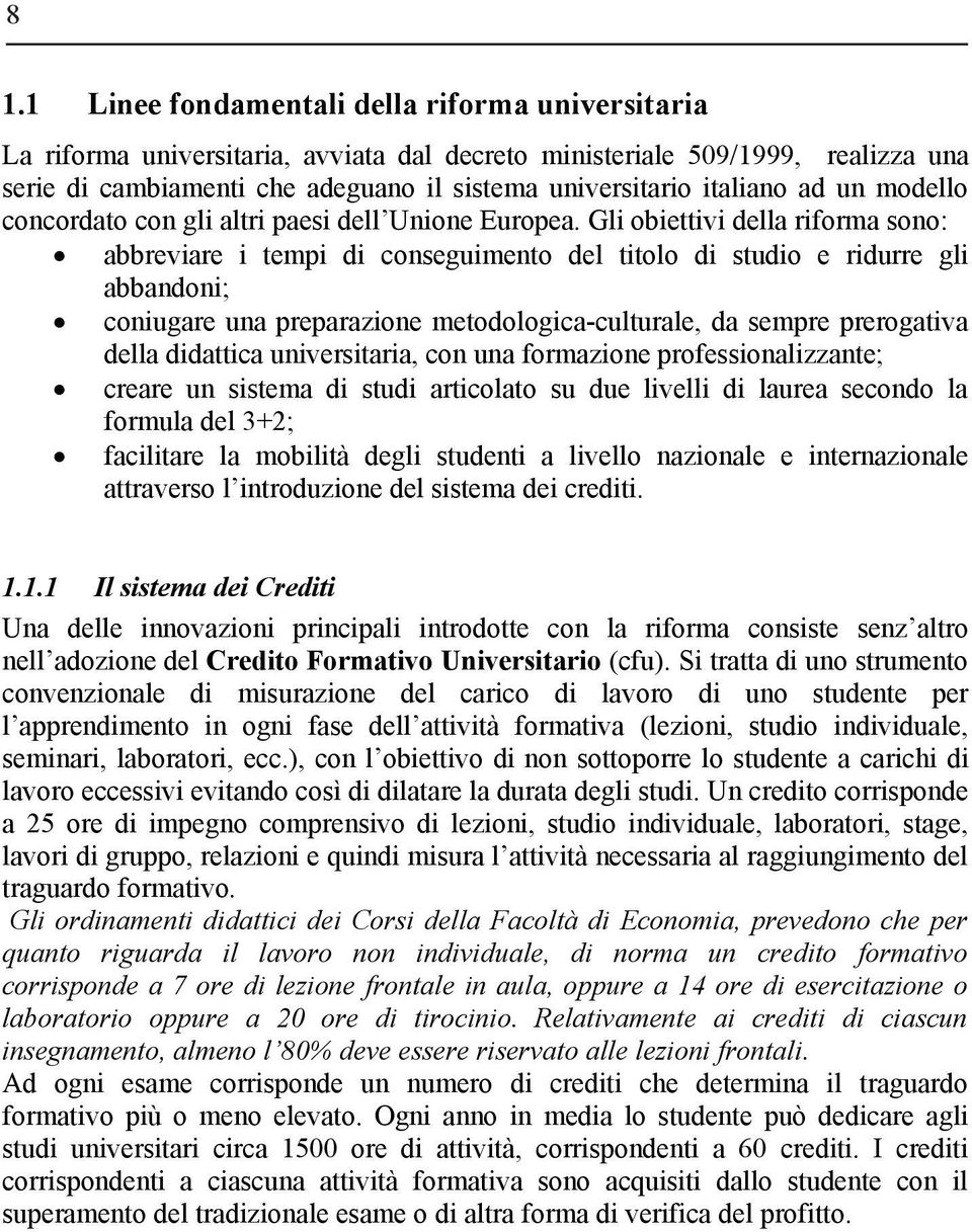 Gli obiettivi della riforma sono: abbreviare i tempi di conseguimento del titolo di studio e ridurre gli abbandoni; coniugare una preparazione metodologica-culturale, da sempre prerogativa della