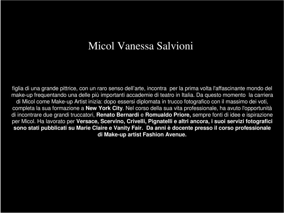 Nel corso della sua vita professionale, ha avuto l'opportunità di incontrare due grandi truccatori, Renato Bernardi e Romualdo Priore, sempre fonti di idee e ispirazione per Micol.