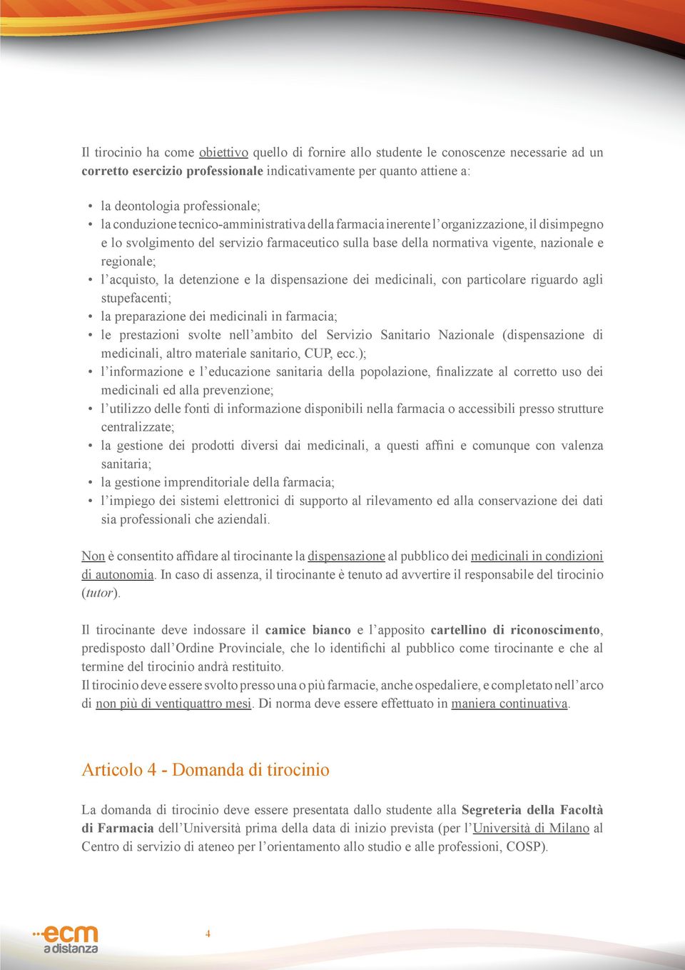 acquisto, la detenzione e la dispensazione dei medicinali, con particolare riguardo agli stupefacenti; la preparazione dei medicinali in farmacia; le prestazioni svolte nell ambito del Servizio