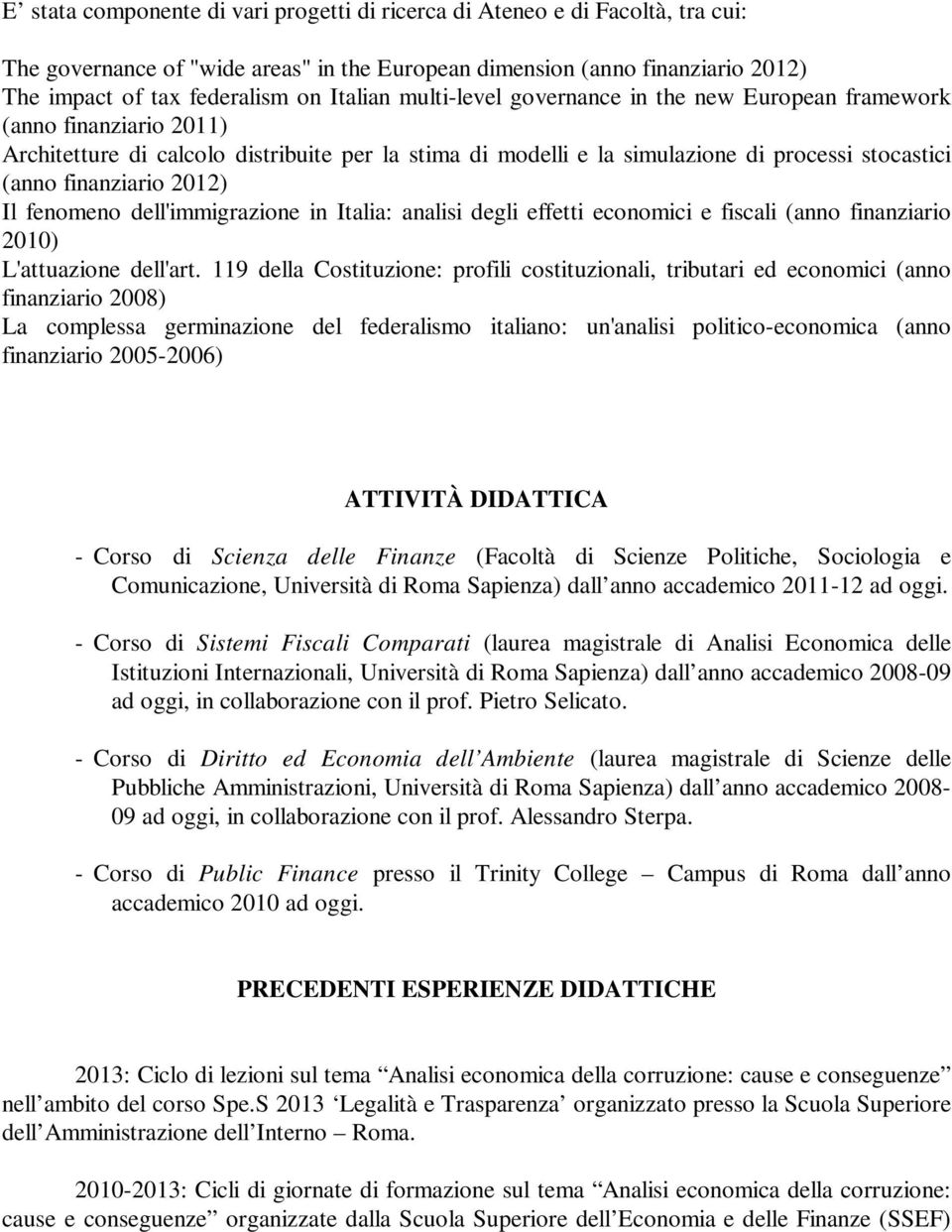 finanziario 2012) Il fenomeno dell'immigrazione in Italia: analisi degli effetti economici e fiscali (anno finanziario 2010) L'attuazione dell'art.