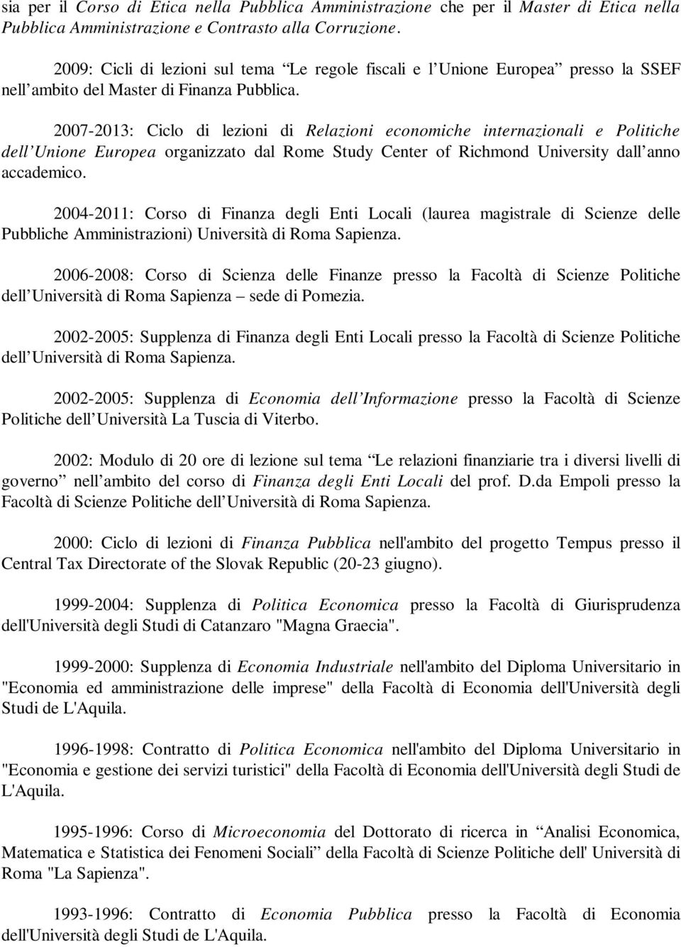 2007-2013: Ciclo di lezioni di Relazioni economiche internazionali e Politiche dell Unione Europea organizzato dal Rome Study Center of Richmond University dall anno accademico.