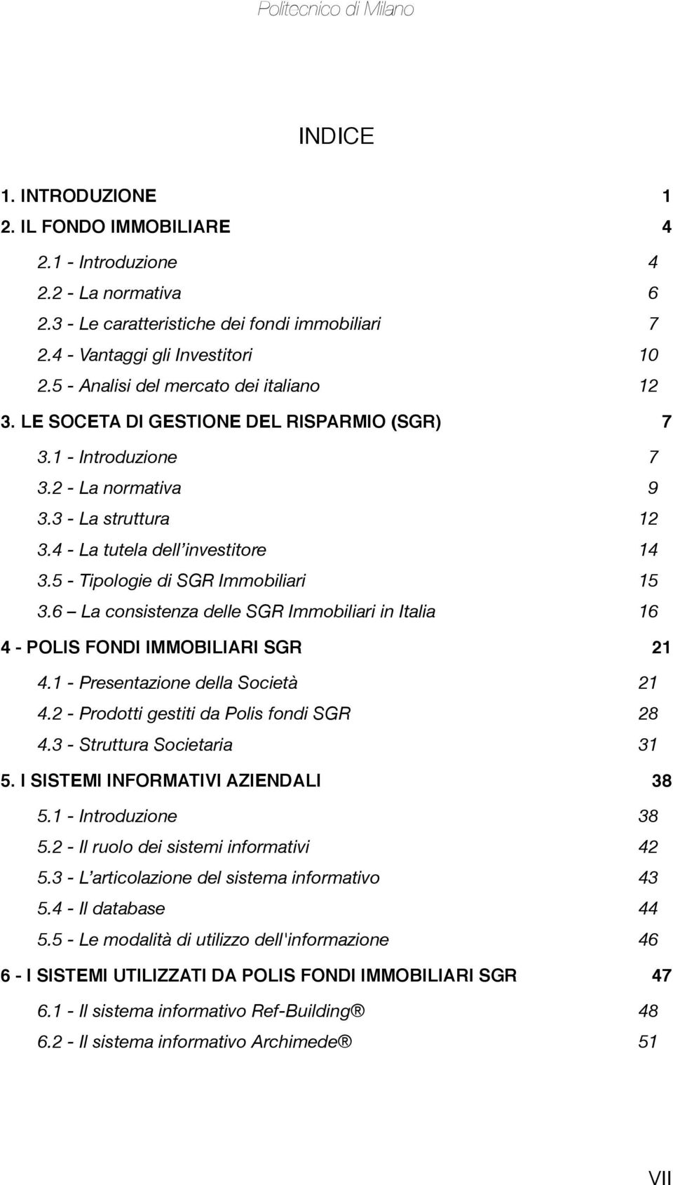 5 - Tipologie di SGR Immobiliari 15 3.6 La consistenza delle SGR Immobiliari in Italia 16 4 - POLIS FONDI IMMOBILIARI SGR 21 4.1 - Presentazione della Società 21 4.
