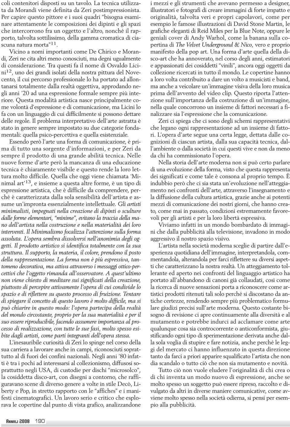 della gamma cromatica di ciascuna natura morta 11. Vicino a nomi importanti come De Chirico e Morandi, Zeri ne cita altri meno conosciuti, ma degni ugualmente di considerazione.