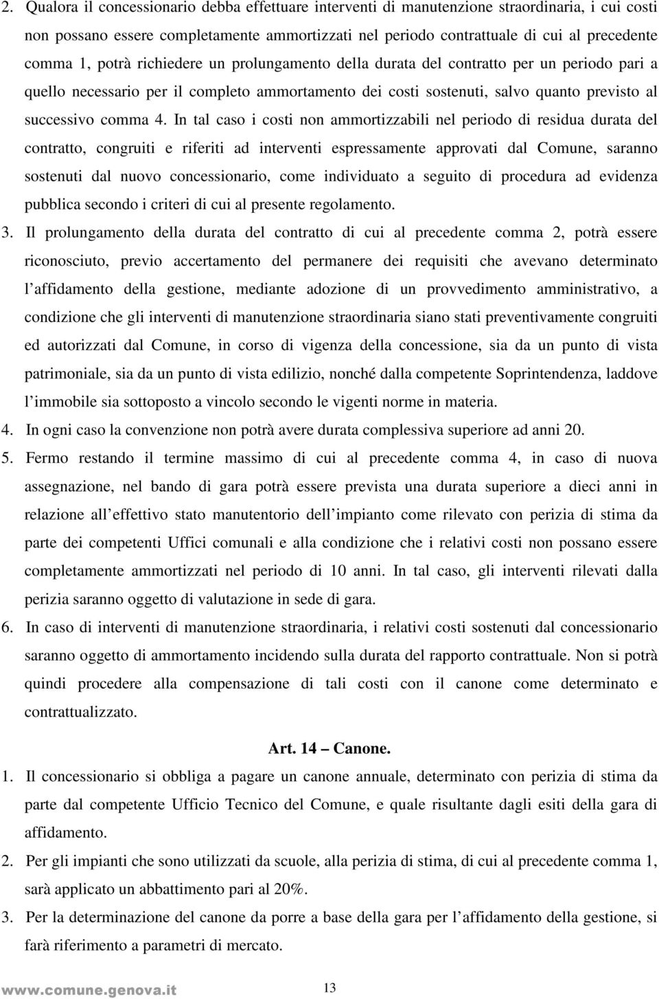 In tal caso i costi non ammortizzabili nel periodo di residua durata del contratto, congruiti e riferiti ad interventi espressamente approvati dal Comune, saranno sostenuti dal nuovo concessionario,