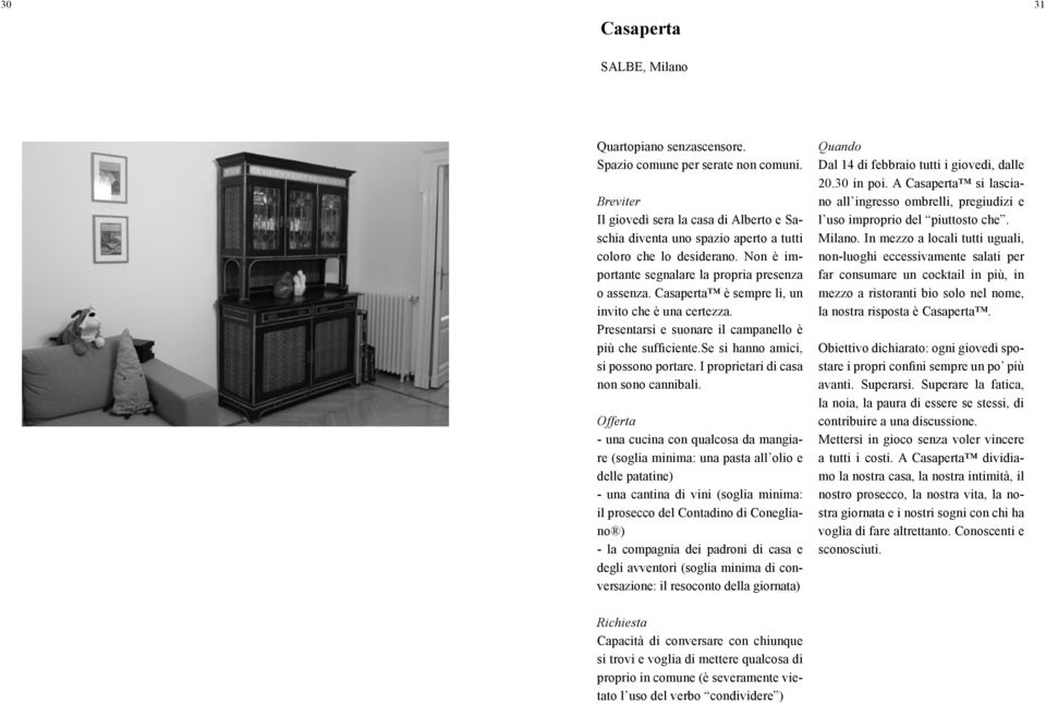 Casaperta è sempre lì, un invito che è una certezza. Presentarsi e suonare il campanello è più che sufficiente.se si hanno amici, si possono portare. I proprietari di casa non sono cannibali.